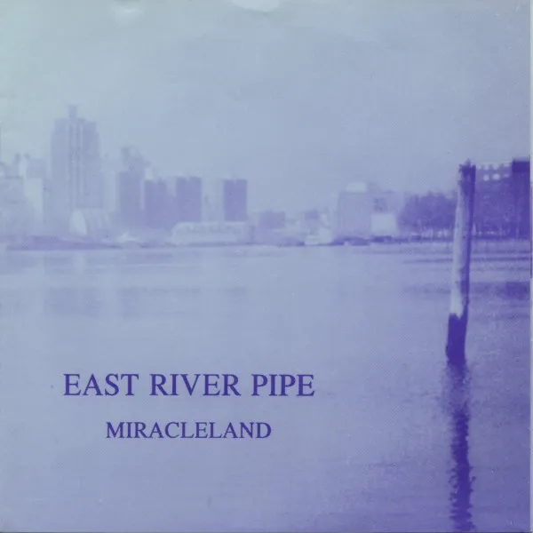 EAST RIVER PIPE / MIRACLELAND