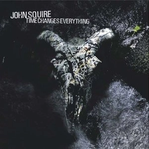 JOHN SQUIRE / TIME CHANGES EVERYTHING - LTD