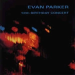 EVAN PARKER / エヴァン・パーカー / 50TH BIRTHDAY CONCERT