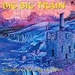 BIG BIG TRAIN / ビッグ・ビッグ・トレイン / GOODBYE TO THE AGE OF STE