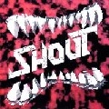 SHOUT / シャウト / SHOUT