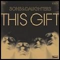 SONS AND DAUGHTERS / サンズ・アンド・ドーターズ / THIS GIFT