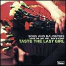 SONS AND DAUGHTERS / サンズ・アンド・ドーターズ / TASTE THE LAST GIRL