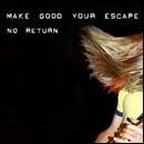 MAKE GOOD YOUR ESCAPE / メイク・グッド・ユア・エスケイプ / NO RETURN