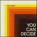 FIELD MUSIC / フィールド・ミュージック / YOU CAN DECIDE