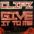 CLIPZ / GIVE IT TO ME/OFFLINE(VIP)