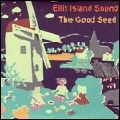 ELLIS ISLAND SOUND / GOOD SEED