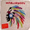 SWITCH / A BIT PATCHY