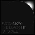 SARAH NIXEY / BLACK HIT OF SPACE