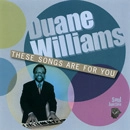 DUANE WILLIAMS / デュアン・ウイリアムス / THESE SONGS ARE FOR YOU