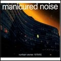 MANICURED NOISE / NORTHERN STORIES 1978/80