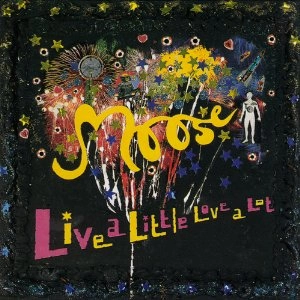 MOOSE / ムース / "LIVE A LITTLE, LOVE A LOT"