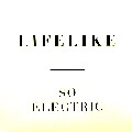 LIFELIKE / SO ELECTRIC