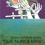 ADRIANO CORREIA DE OLIVEIRA / QUE NUNCA MAIS