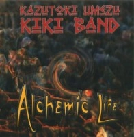 KAZUTOKI UMEZU KIKI BAND / 梅津和時 KIKI BAND / ALCHEMIC LIFE