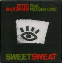 PETER BROTZMANN & PAAL NILSSEN-LOVE / ペーター・ブロッツマン＆ポール・ニルセン・ラヴ / SWEET SWEAT