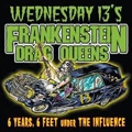 WEDNESDAY 13'S FRANKENSTEIN DRAG QUEENS / "6 YEARS, 6 FEET UNDER THE INFLUENCE"