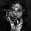 TIME HAS COME / WHITE FUZZ