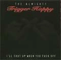 ALMIGHTY TRIGGER HAPPY / オールマイティートリガーハッピー / I'LL SHUT UP WHEN YOU FUCK OFF