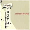 LAST DAYS OF APRIL / ANGEL YOUTH