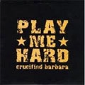 CRUCIFIED BARBARA / クルシファイド・バーバラ / PLAY ME HARD