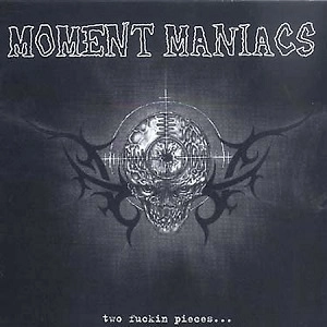 MOMENT MANIACS / TWO FUCKIN PIECES...