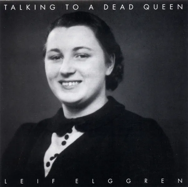 LEIF ELGGREN / TALKING TO A DEAD QUEEN
