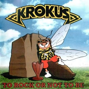 KROKUS / クロークス / TO ROCK OR NOT TO BE