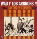 WAU Y LOS ARRRGHS!!! / CANTAN EN ESPANOL