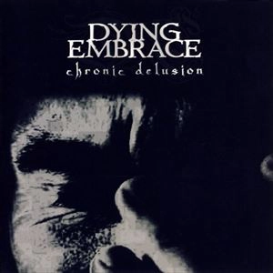 DYING EMBRACE / CHRONIC DELUSION