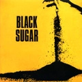 BLACK SUGAR / ブラック・シュガー / BLACK SUGER