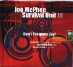 JOE MCPHEE SURVIVAL UNIT III / DON'T POSTPONE JOY!