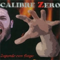 CALIBRE ZERO / JUGANDO CON FUEGO