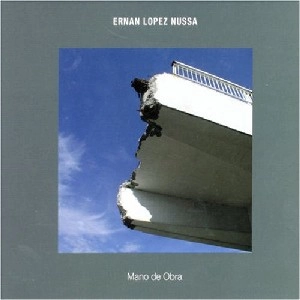 ERNAN LOPEZ-NUSSA / エルナン・ロペス・ヌッサ / MANO DE OBRA
