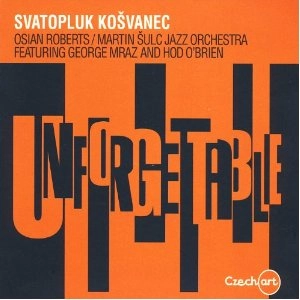 SVATOPLUK KOSVANEC JAZZ ORCHESTRA feat. GEORGE MRAZ & HOD O'BRIEN / UNFORGETTABLE