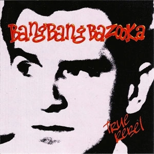 BANG BANG BAZOOKA / バンバンバズーカ / TRUE REBEL