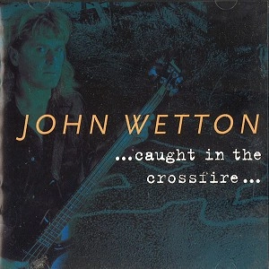 JOHN WETTON / ジョン・ウェットン / CAUGHT IN THE CROSSFIRE