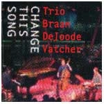 TRIO BRAAM DEVOODE VATCHER / CHANGE THIS SONG