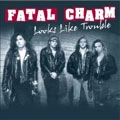 FATAL CHARM / LOOKS LIKE TROUBLE