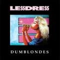 LESSDRESS / DUMBLONDES