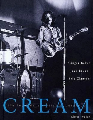 CHRIS WELCH / クリス・ウェルチ / CREAM: LEGENDARY SIXTIES SUPERGROUP