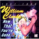 WILLIAM CLARKE / NOW THAT YOU'RE GONE