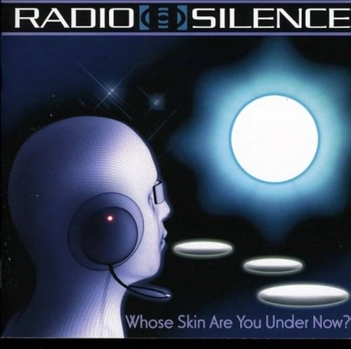 RADIO SILENCE / レディオ・サイレンス / WHOSE SKIN ARE YOU UNDER NOW