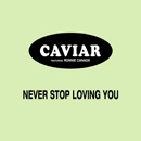 CAVIAR / キャビア / NEVER STOP LOVING YOU