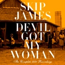 SKIP JAMES / スキップ・ジェイムス / デヴィル・ガット・マイ・ウーマン