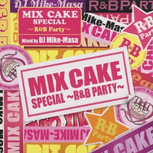 DJ MIKE-MASA / DJマイク・マサ / MIX CAKE SPECIAL - R & B PARTY - MIXED BY DJ MIKE-MASA