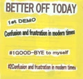 BETTER OFF TODAY / ベターオフトゥデイ / CONFUSION AND FRUSTRATION IN MODERN TIMES