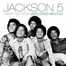 JACKSON 5 / ジャクソン・ファイヴ / I WANT YOU BACK! UNRELEASED MASTERS