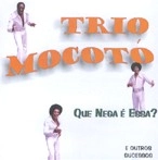 TRIO MOCOTO / トリオ・モコトー / QUE NEGA E ESSA?