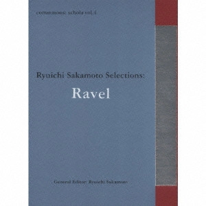 RYUICHI SAKAMOTO / 坂本龍一 / コモンズ: スコラ ヴォリューム4 サカモトリュウイチ セレクションズ ラヴェル / COMMMONS - SCHOLA VOL.4 RYUICHI SAKAMOTO SELECTIONS: RAVEL 